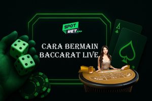 Panduan Mudah Cara Bermain Baccarat Live di Spotbet Agar Menang Terus!
